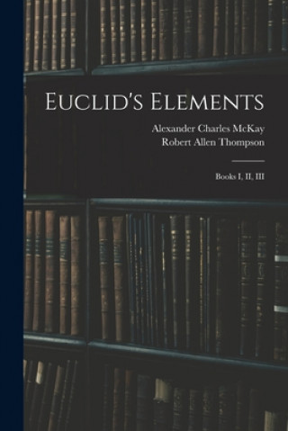 Carte Euclid's Elements: Books I, II, III Alexander Charles McKay