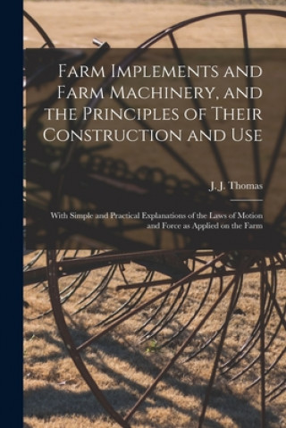 Buch Farm Implements and Farm Machinery, and the Principles of Their Construction and Use J. J. (John Jacob) Thomas