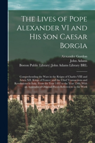 Book Lives of Pope Alexander VI and His Son Caesar Borgia Alexander 1692?-1754? Gordon