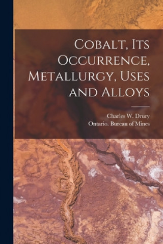 Книга Cobalt, Its Occurrence, Metallurgy, Uses and Alloys [microform] Charles W. (Charles William) Drury