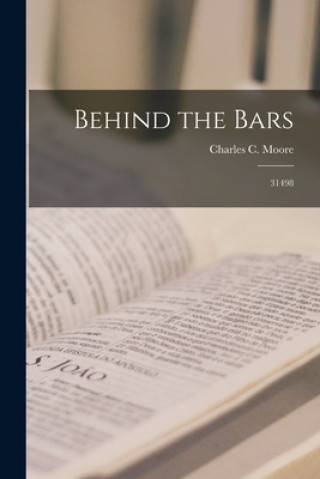 Knjiga Behind the Bars: 31498 Charles C. (Charles Chilton) Moore