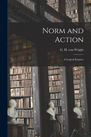 Kniha Norm and Action: a Logical Enquiry G. H. Von (Georg Henrik) 1916- Wright