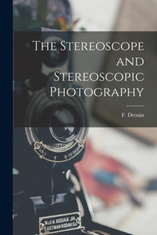 Könyv Stereoscope and Stereoscopic Photography F. (Felix) Drouin