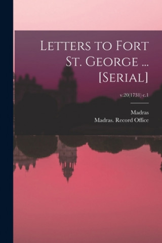 Könyv Letters to Fort St. George ... [serial]; v.20(1731) c.1 Madras (India Presidency)