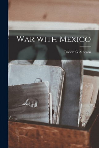 Kniha War With Mexico Robert G. Athearn