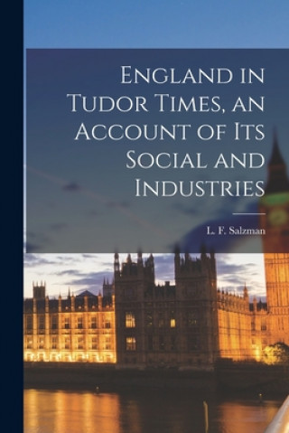 Carte England in Tudor Times, an Account of Its Social and Industries L. F. (Louis Francis) 1878- Salzman