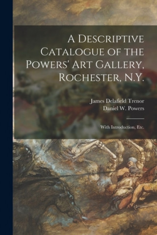 Книга Descriptive Catalogue of the Powers' Art Gallery, Rochester, N.Y. James Delafield Trenor
