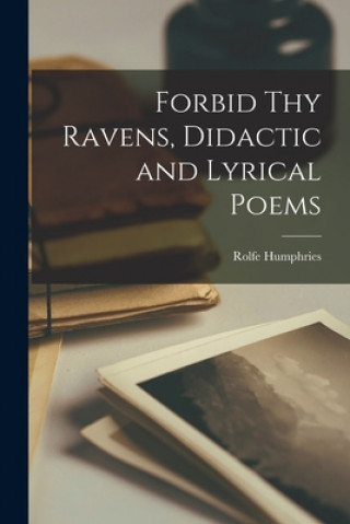 Book Forbid Thy Ravens, Didactic and Lyrical Poems Rolfe Humphries