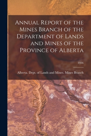 Knjiga Annual Report of the Mines Branch of the Department of Lands and Mines of the Province of Alberta; 1936 Alberta Dept of Lands and Mines Mi