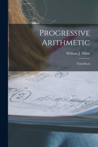 Knjiga Progressive Arithmetic [microform]: Third Book William J. (William James) 18 Milne