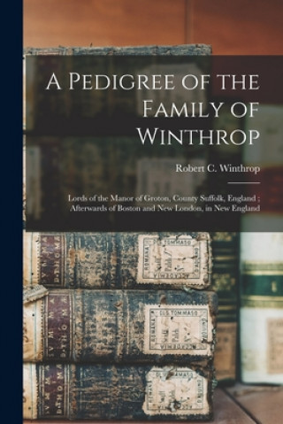 Kniha Pedigree of the Family of Winthrop Robert C. (Robert Charles) Winthrop