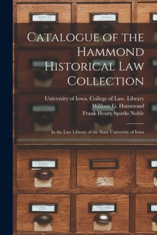 Könyv Catalogue of the Hammond Historical Law Collection University of Iowa College of Law L