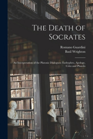 Könyv The Death of Socrates; an Interpretation of the Platonic Dialogues: Euthyphro, Apology, Crito and Phaedo Romano 1885-1968 Guardini
