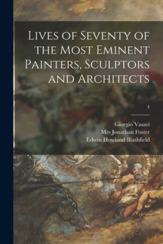 Book Lives of Seventy of the Most Eminent Painters, Sculptors and Architects; 4 Giorgio 1511-1574 Vasari