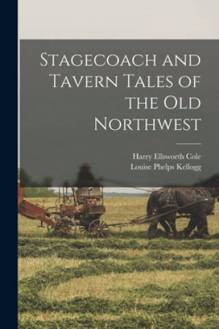 Carte Stagecoach and Tavern Tales of the Old Northwest Harry Ellsworth 1861-1928 Cole