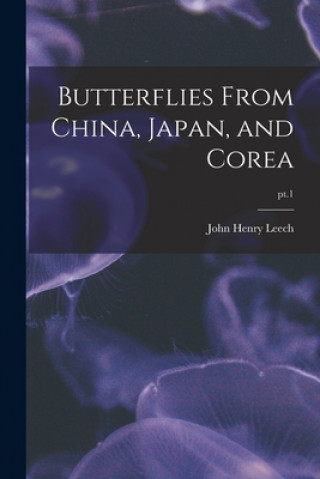Könyv Butterflies From China, Japan, and Corea; pt.1 John Henry 1862-1900 Leech