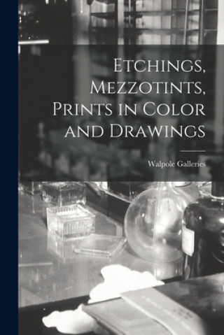 Kniha Etchings, Mezzotints, Prints in Color and Drawings N. Y. ). Walpole Galleries (New York