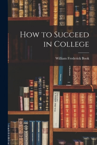 Carte How to Succeed in College William Frederick 1873-1940 N. Book