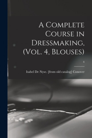 Knjiga A Complete Course in Dressmaking, (Vol. 4, Blouses); 4 Isabel De Nyse Conover