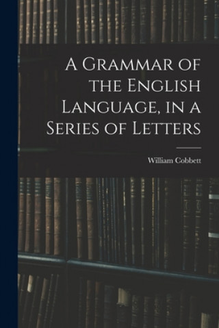 Книга A Grammar of the English Language, in a Series of Letters William Cobbett