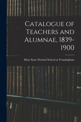 Carte Catalogue of Teachers and Alumnae, 1839-1900 Mass State Normal School at Framingham