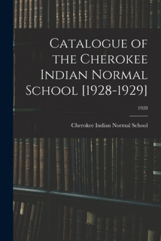 Kniha Catalogue of the Cherokee Indian Normal School [1928-1929]; 1928 Cherokee Indian Normal School (Pembro