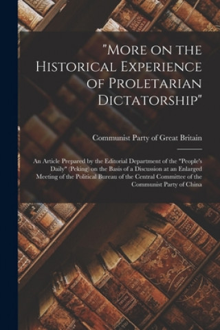 Carte More on the Historical Experience of Proletarian Dictatorship: an Article Prepared by the Editorial Department of the People's Daily (Peking) on the B Communist Party of Great Britain