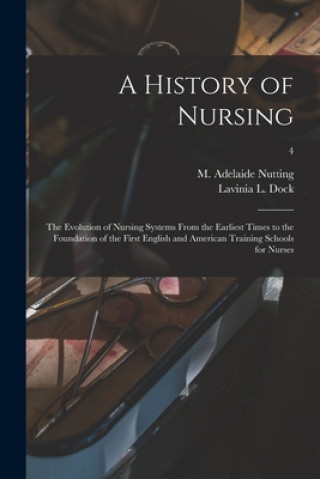 Kniha History of Nursing [microform] M. Adelaide (Mary Adelaide) Nutting