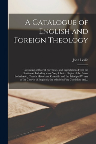 Kniha Catalogue of English and Foreign Theology [microform] John Leslie