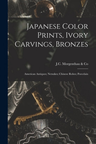 Carte Japanese Color Prints, Ivory Carvings, Bronzes; American Antiques; Netsukes; Chinese Robes; Porcelain J C Morgenthau & Co