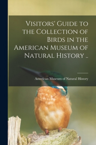 Carte Visitors' Guide to the Collection of Birds in the American Museum of Natural History .. American Museum of Natural History