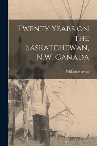 Knjiga Twenty Years on the Saskatchewan, N.W. Canada [microform] William 1828-1910 Newton