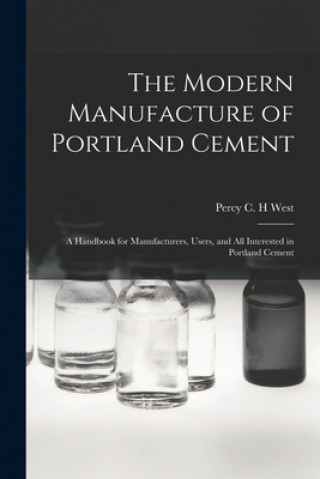 Книга Modern Manufacture of Portland Cement Percy C. H. West