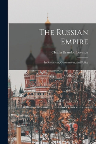 Kniha The Russian Empire: Its Resources, Government, and Policy Charles Brandon 1806-1883 Boynton