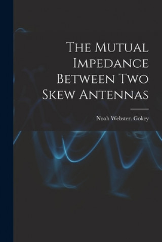 Книга The Mutual Impedance Between Two Skew Antennas Noah Webster Gokey