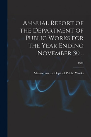 Kniha Annual Report of the Department of Public Works for the Year Ending November 30 ..; 1921 Massachusetts Dept of Public Works