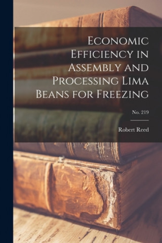 Kniha Economic Efficiency in Assembly and Processing Lima Beans for Freezing; No. 219 Robert Reed