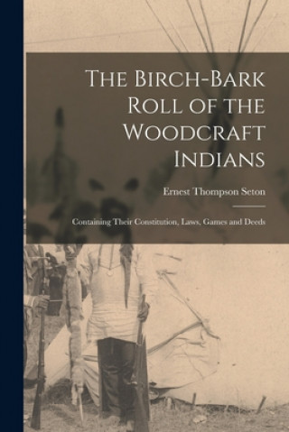 Carte The Birch-bark Roll of the Woodcraft Indians [microform]: Containing Their Constitution, Laws, Games and Deeds Ernest Thompson 1860-1946 Seton