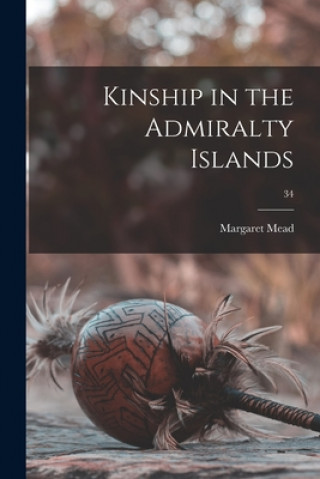 Knjiga Kinship in the Admiralty Islands; 34 Margaret 1901-1978 Mead