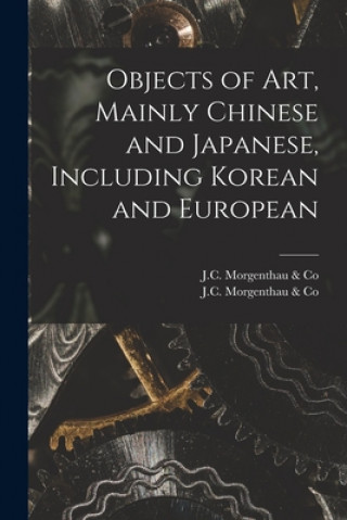 Livre Objects of Art, Mainly Chinese and Japanese, Including Korean and European J C Morgenthau & Co