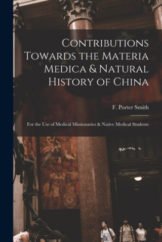 Carte Contributions Towards the Materia Medica & Natural History of China F. Porter (Frederick Porter) Smith