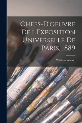 Könyv Chefs-d'oeuvre De L'Exposition Universelle De Paris, 1889 William 1843-1915 Walton