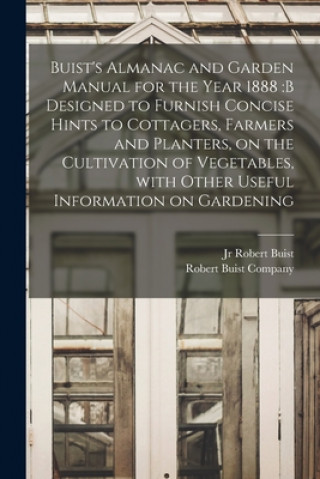 Kniha Buist's Almanac and Garden Manual for the Year 1888 Buist  Robert  Jr.