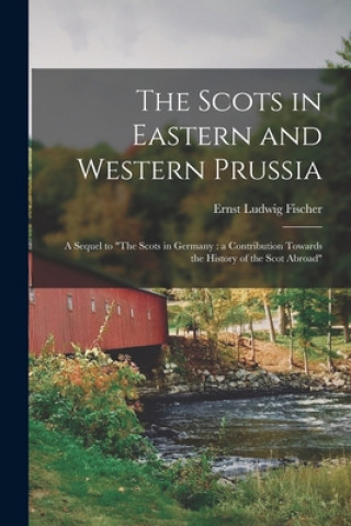Kniha Scots in Eastern and Western Prussia Ernst Ludwig 1844-1906 Fischer