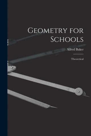 Knjiga Geometry for Schools [microform]: Theoretical Alfred 1848-1942 Baker