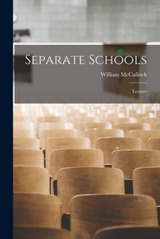 Knjiga Separate Schools [microform]: Lecture William 1811-1895? McCulloch