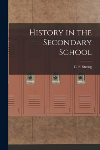 Kniha History in the Secondary School C. F. (Charles Frederick) B. Strong
