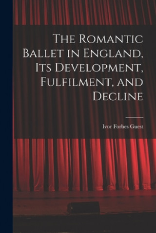 Carte The Romantic Ballet in England, Its Development, Fulfilment, and Decline Ivor Forbes Guest