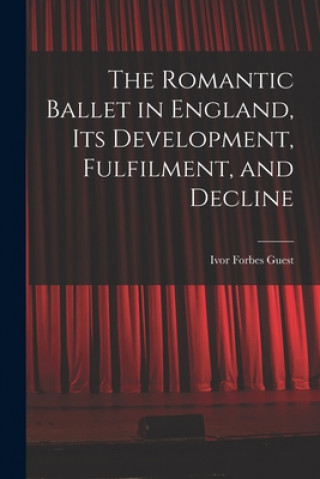 Książka The Romantic Ballet in England, Its Development, Fulfilment, and Decline Ivor Forbes Guest