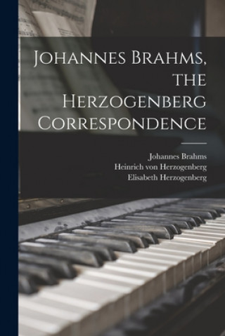 Knjiga Johannes Brahms, the Herzogenberg Correspondence Johannes 1833-1897 Brahms
